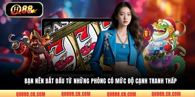 Bạn nên bắt đầu từ những phòng có mức độ cạnh tranh thấp