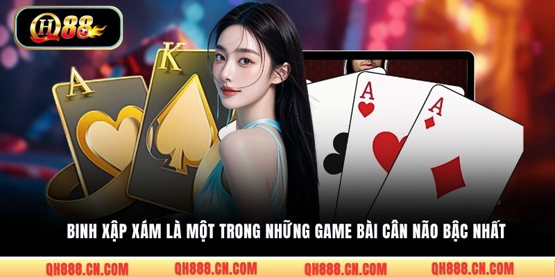 Binh Xập Xám là một trong những game bài cân não bậc nhất