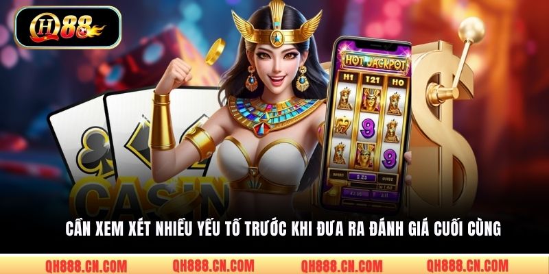 Cần xem xét nhiều yếu tố trước khi đưa ra đánh giá cuối cùng