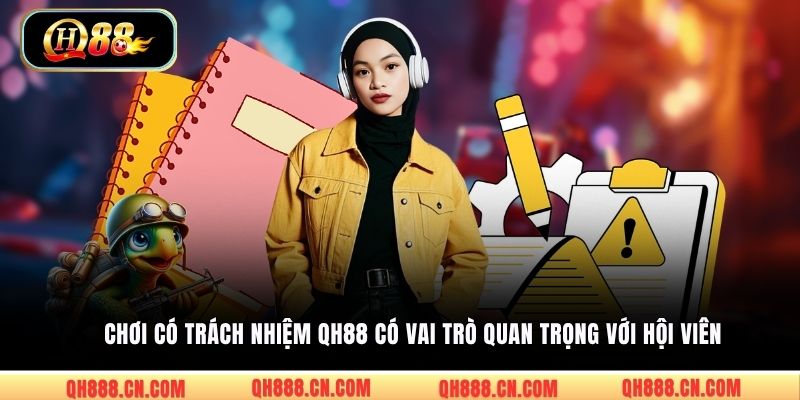 Chơi có trách nhiệm QH88 có vai trò quan trọng với hội viên