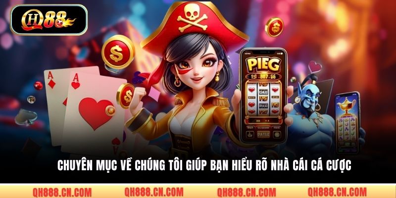 Chuyên mục về chúng tôi giúp bạn hiểu rõ nhà cái cá cược