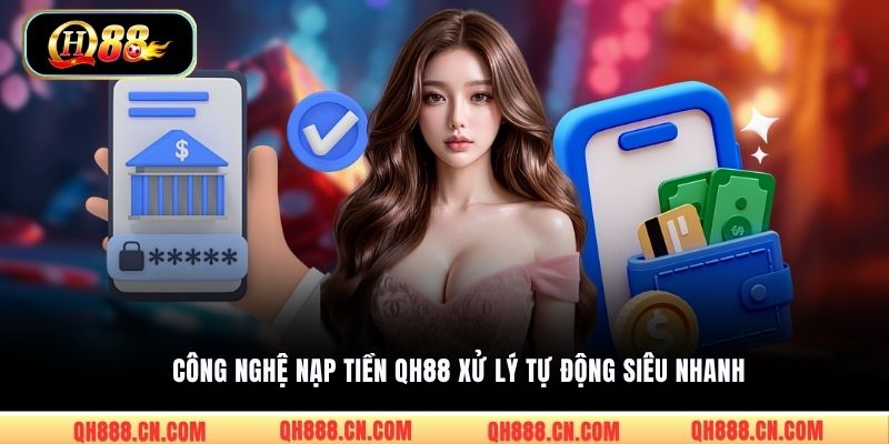 Công nghệ nạp tiền QH88 xử lý tự động siêu nhanh
