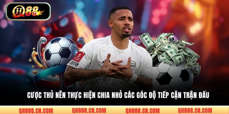 Cược thủ nên thực hiện chia nhỏ các góc độ tiếp cận trận đấu