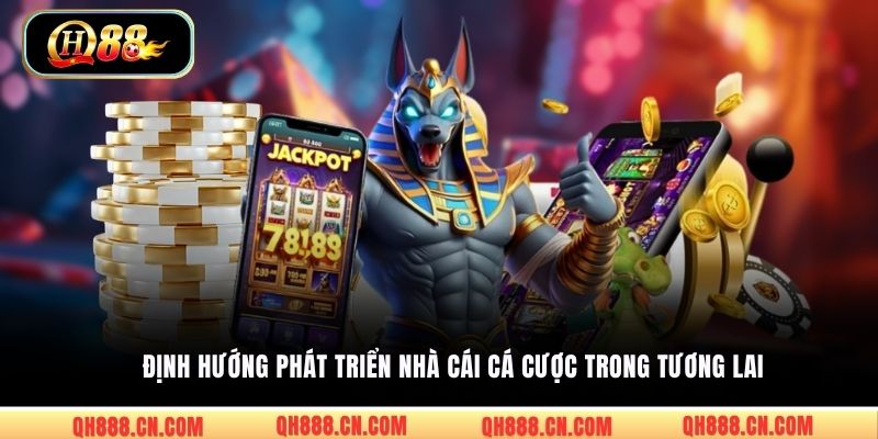 Định hướng phát triển nhà cái cá cược trong tương lai