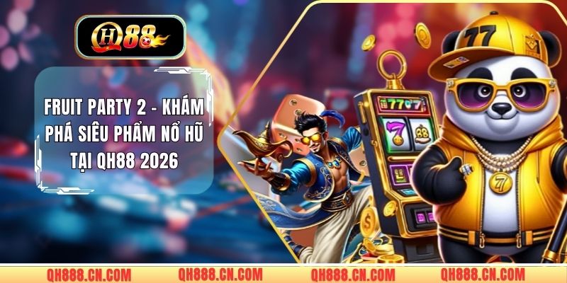 Fruit Party 2 - Khám Phá Siêu Phẩm Nổ Hũ Tại QH88 2026
