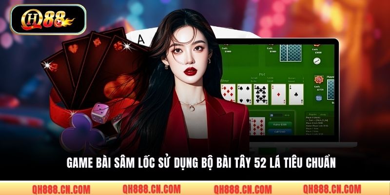 Game bài Sâm Lốc sử dụng bộ bài Tây 52 lá tiêu chuẩn