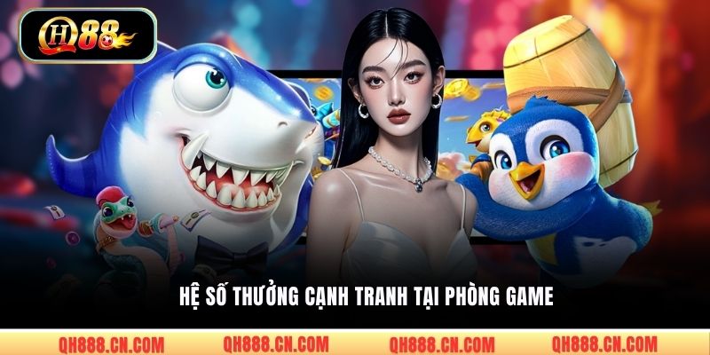 Hệ số thưởng cạnh tranh tại phòng game