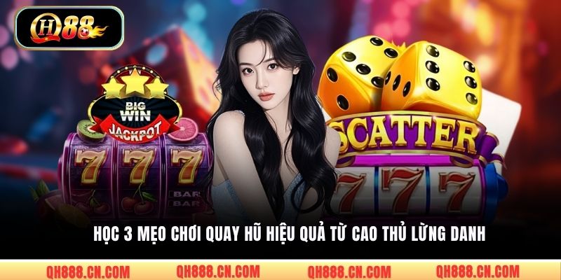 Học 3 mẹo chơi quay hũ hiệu quả từ cao thủ lừng danh