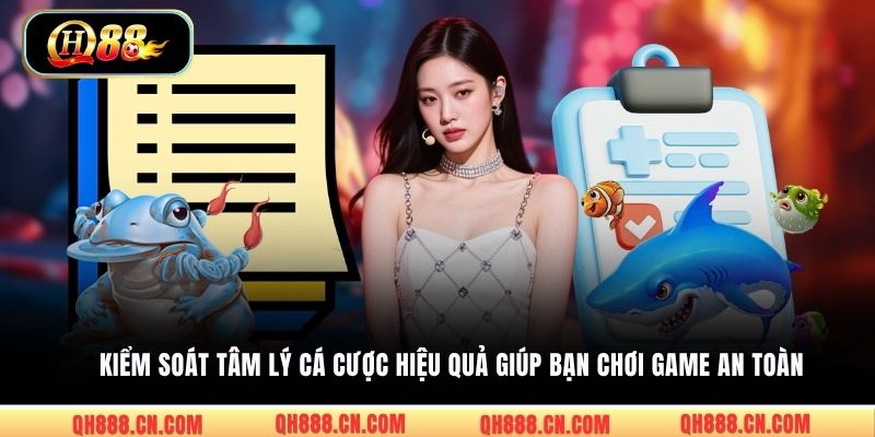 Kiểm soát tâm lý cá cược hiệu quả giúp bạn chơi game an toàn