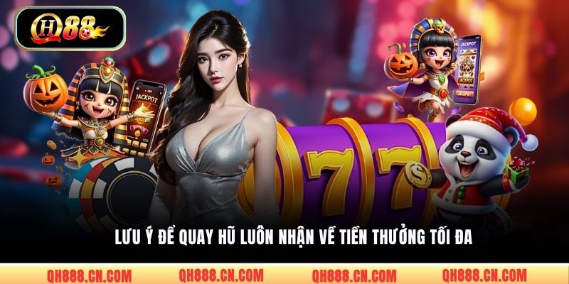 Lưu ý để quay hũ luôn nhận về tiền thưởng tối đa
