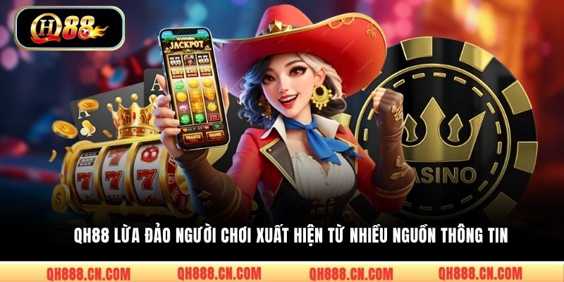 QH88 lừa đảo người chơi xuất hiện từ nhiều nguồn thông tin
