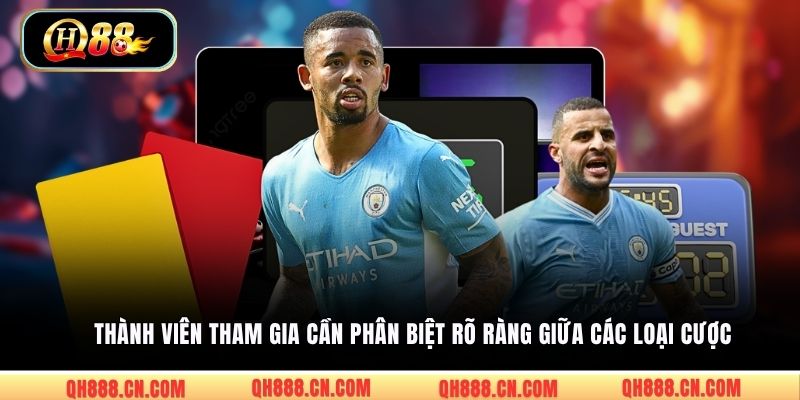 Thành viên tham gia cần phân biệt rõ ràng giữa các loại cược