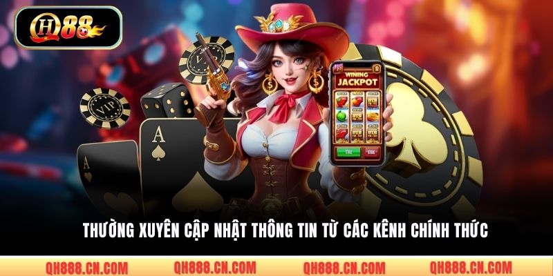Thường xuyên cập nhật thông tin từ các kênh chính thức