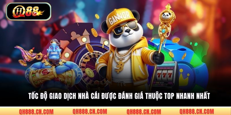 Tốc độ giao dịch nhà cái được đánh giá thuộc top nhanh nhất