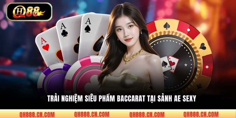 Trải nghiệm siêu phẩm Baccarat tại sảnh AE Sexy
