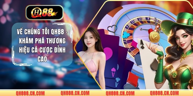 Về Chúng Tôi QH88 - Khám Phá Thương Hiệu Cá Cược Đỉnh Cao